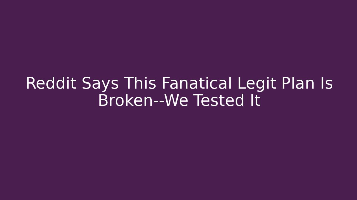 Reddit Says This Fanatical Legit Plan Is Broken—We Tested It