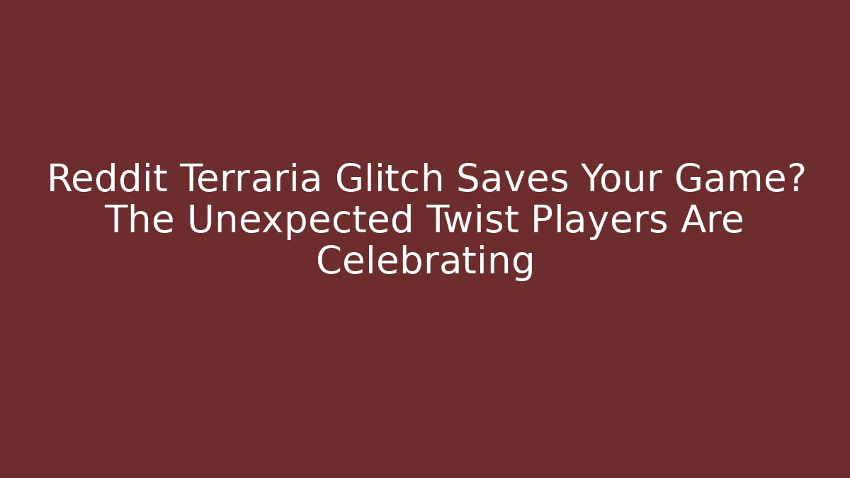 Reddit Terraria Glitch Saves Your Game? The Unexpected Twist Players Are Celebrating