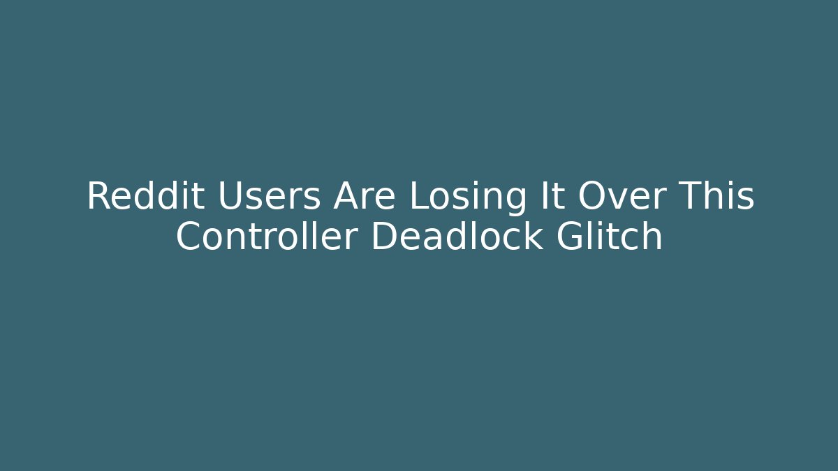 Reddit Users Are Losing It Over This Controller Deadlock Glitch