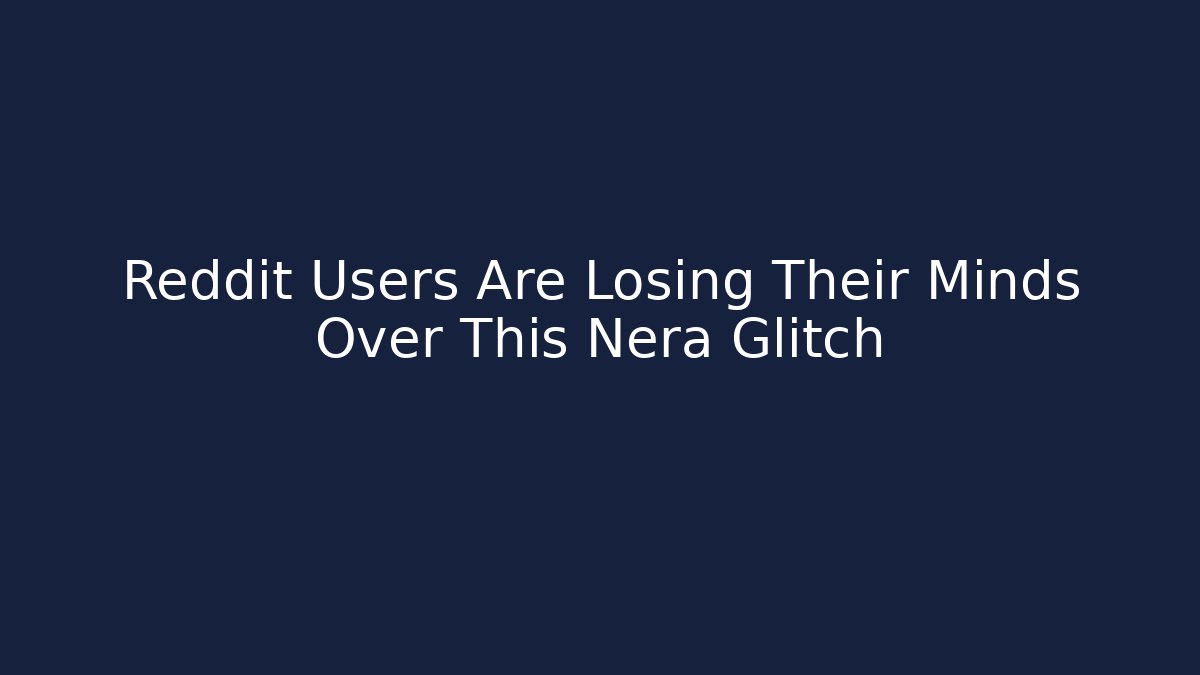 Reddit Users Are Losing Their Minds Over This Nera Glitch