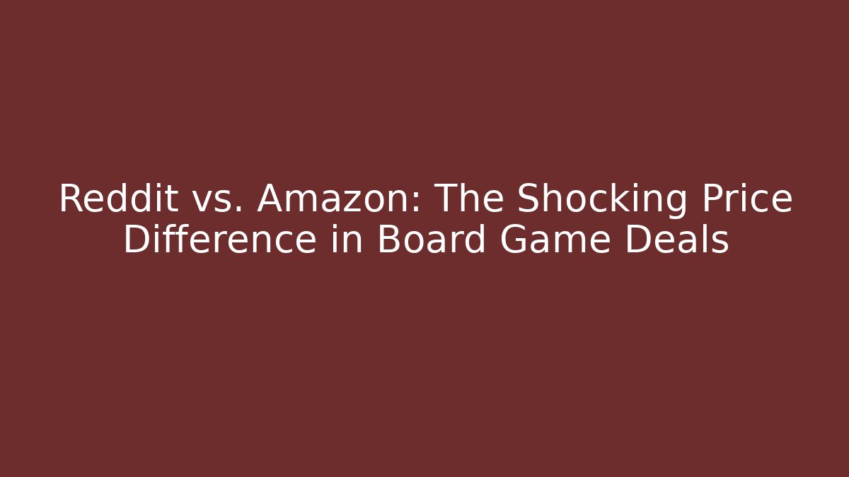 Reddit vs. Amazon: The Shocking Price Difference in Board Game Deals