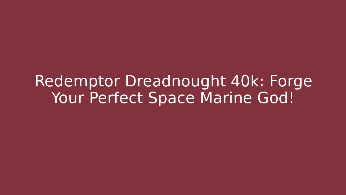 Redemptor Dreadnought 40k: Forge Your Perfect Space Marine God!