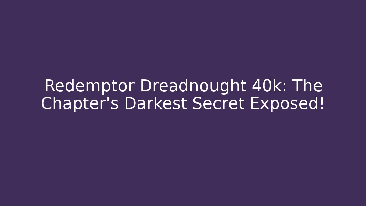 Redemptor Dreadnought 40k: The Chapter's Darkest Secret Exposed!