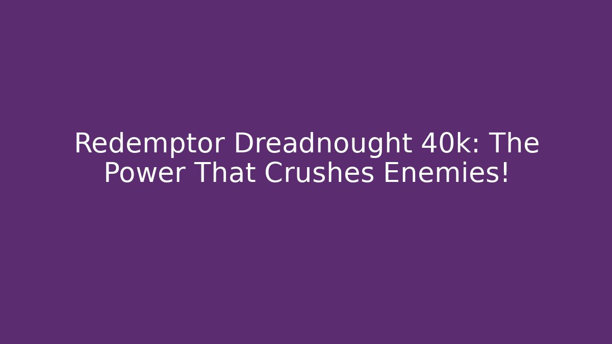 Redemptor Dreadnought 40k: The Power That Crushes Enemies!