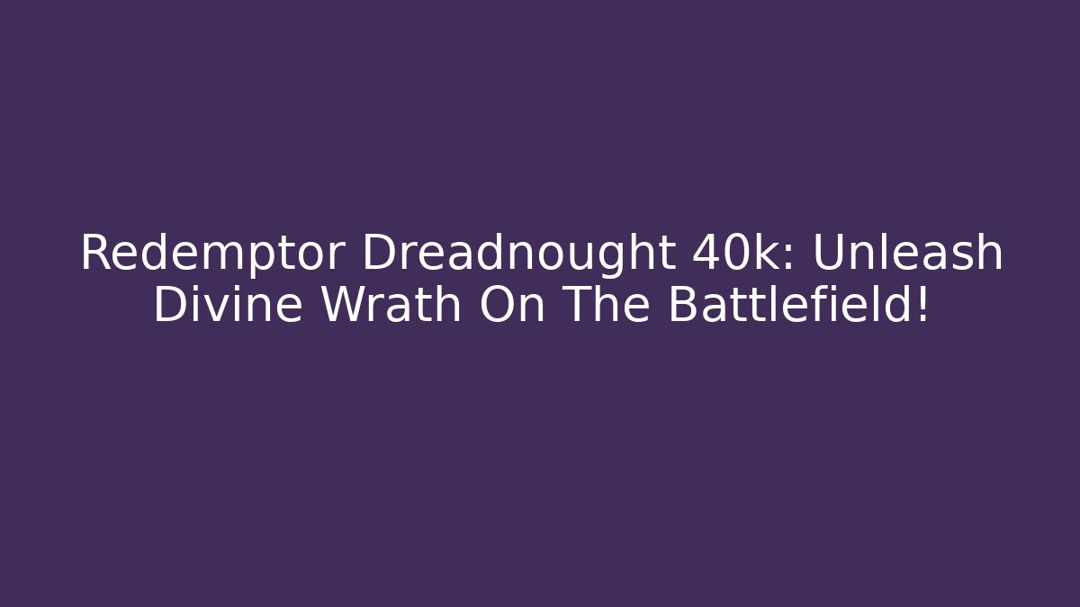 Redemptor Dreadnought 40k: Unleash Divine Wrath On The Battlefield!
