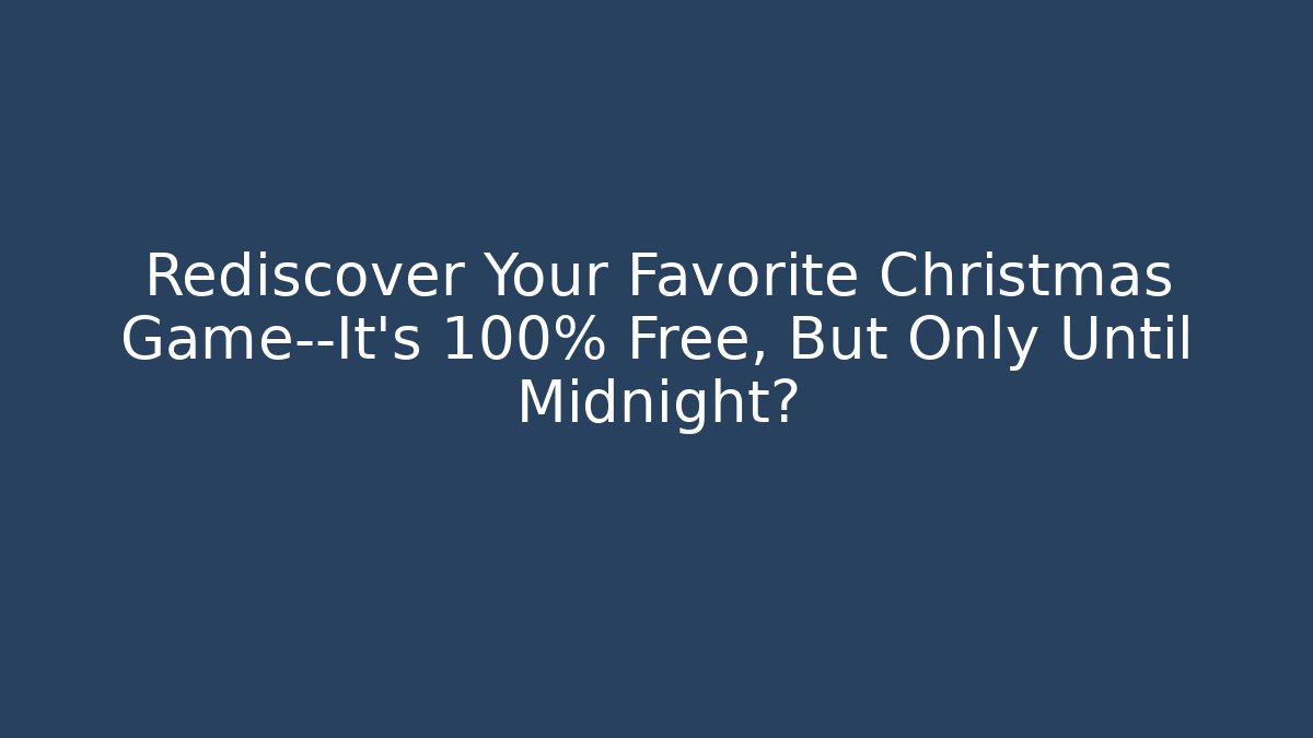 Rediscover Your Favorite Christmas Game—It's 100% Free, But Only Until Midnight?