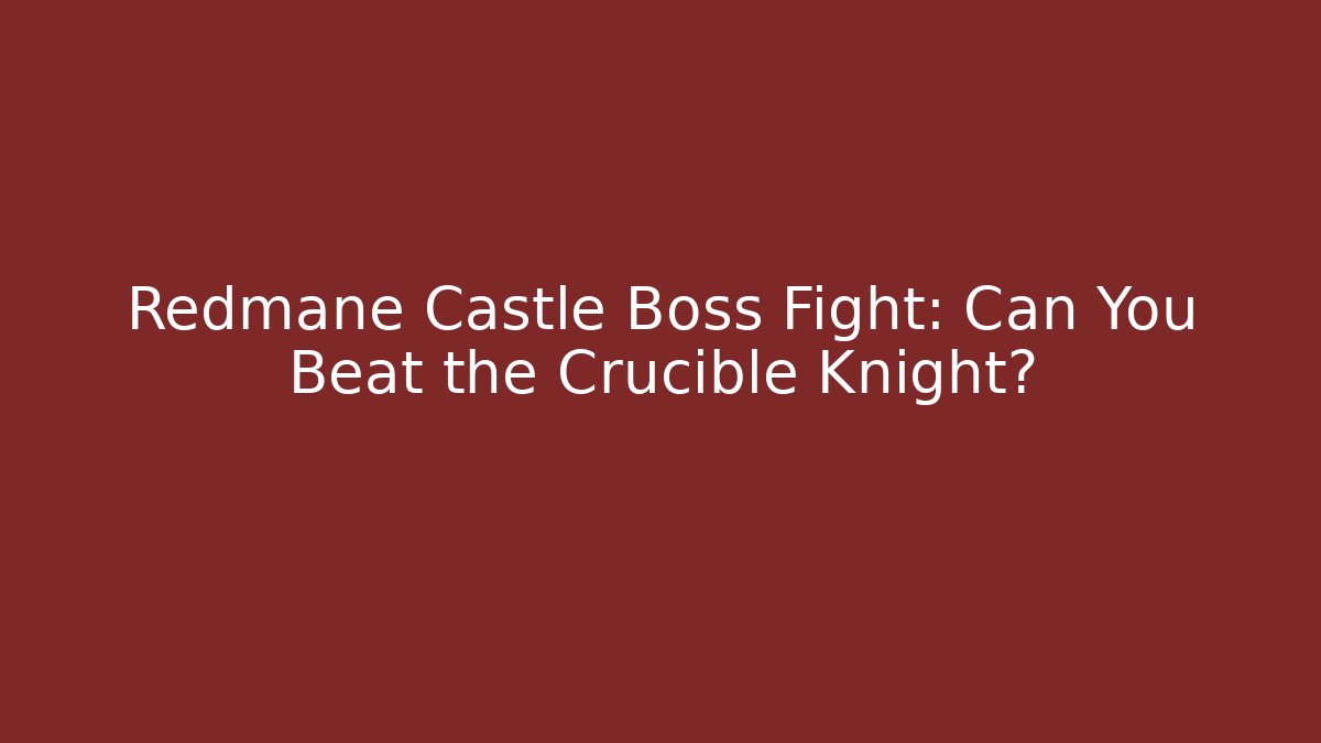 Redmane Castle Boss Fight: Can You Beat the Crucible Knight?