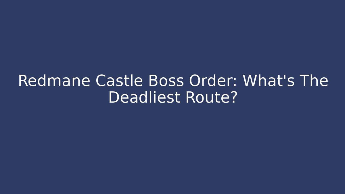 Redmane Castle Boss Order: What's The Deadliest Route?