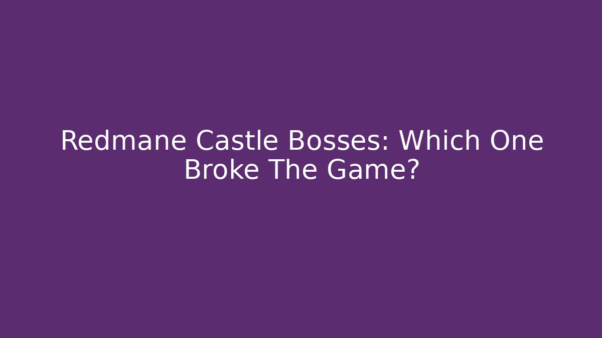 Redmane Castle Bosses: Which One Broke The Game?