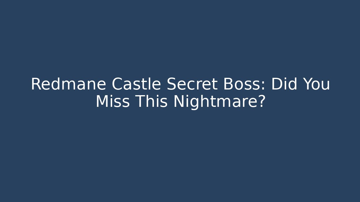 Redmane Castle Secret Boss: Did You Miss This Nightmare?