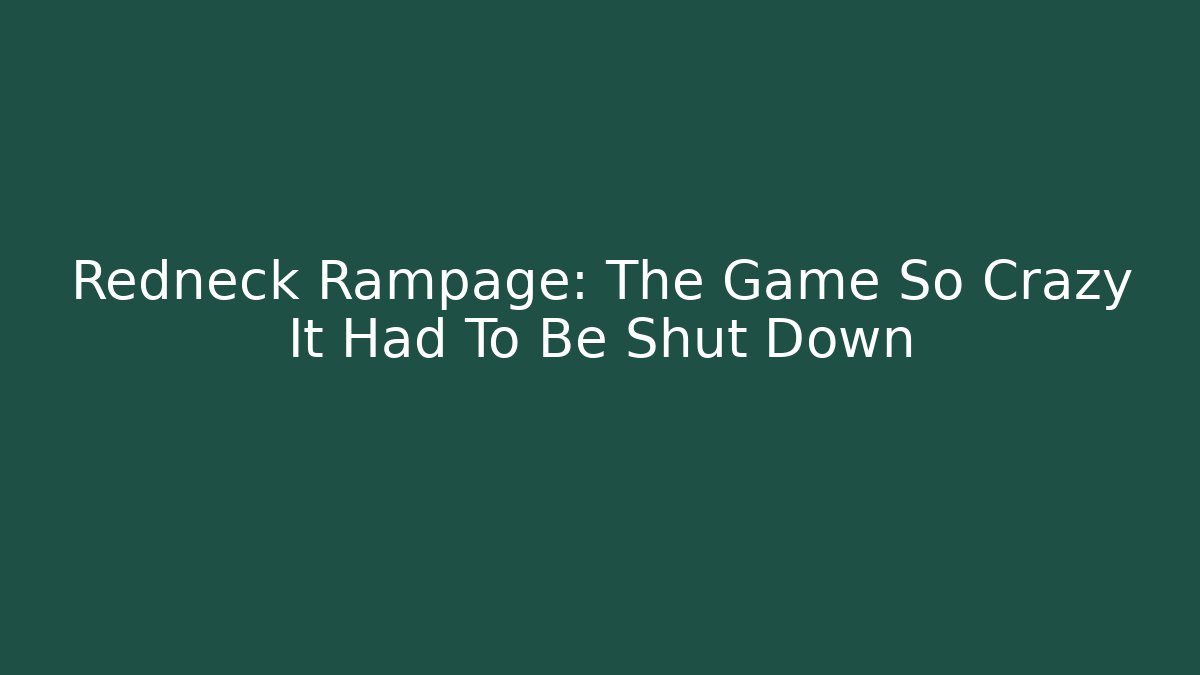 Redneck Rampage: The Game So Crazy It Had To Be Shut Down - Critter Realm