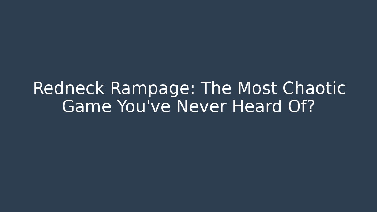 Redneck Rampage: The Most Chaotic Game You've Never Heard Of?
