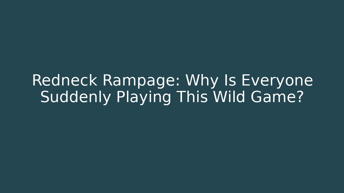 Redneck Rampage: Why Is Everyone Suddenly Playing This Wild Game?
