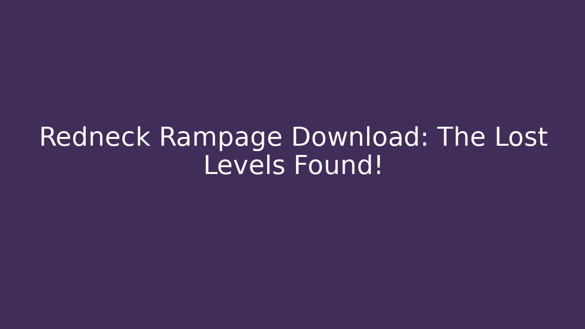 Redneck Rampage Download: The Lost Levels Found!