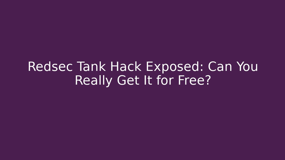 Redsec Tank Hack Exposed: Can You Really Get It for Free?