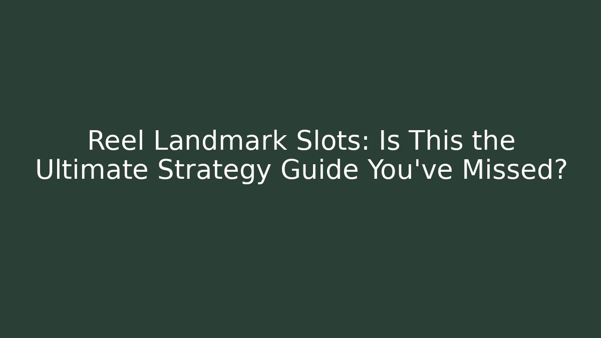 Reel Landmark Slots: Is This the Ultimate Strategy Guide You've Missed?
