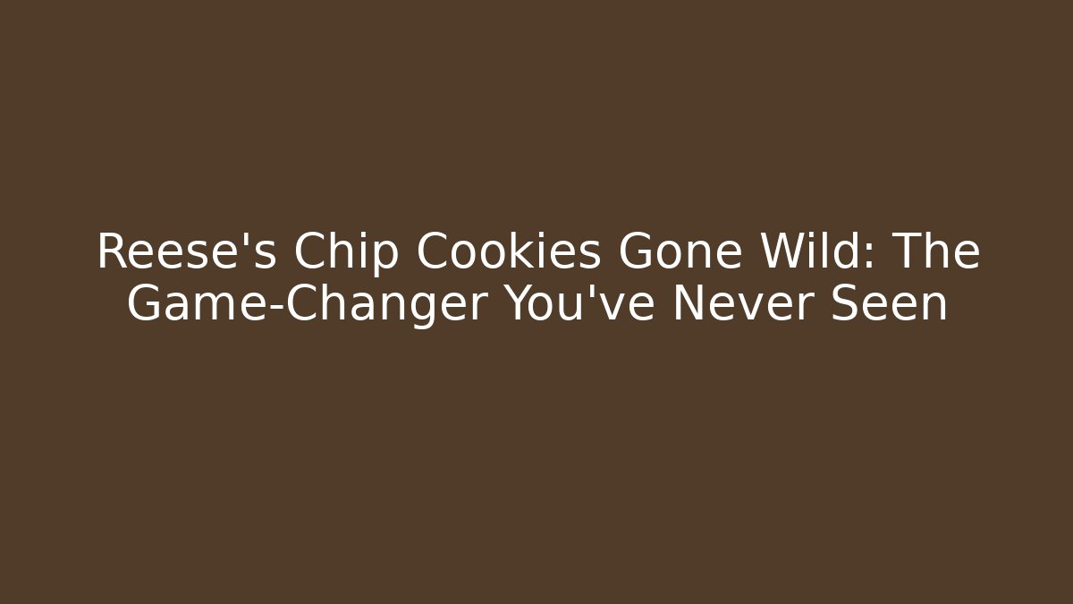 Reese's Chip Cookies Gone Wild: The Game-Changer You've Never Seen - Critter Realm