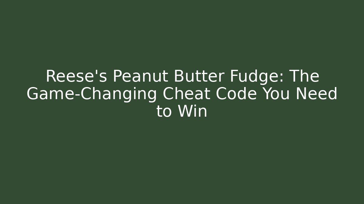 Reese's Peanut Butter Fudge: The Game-Changing Cheat Code You Need to Win
