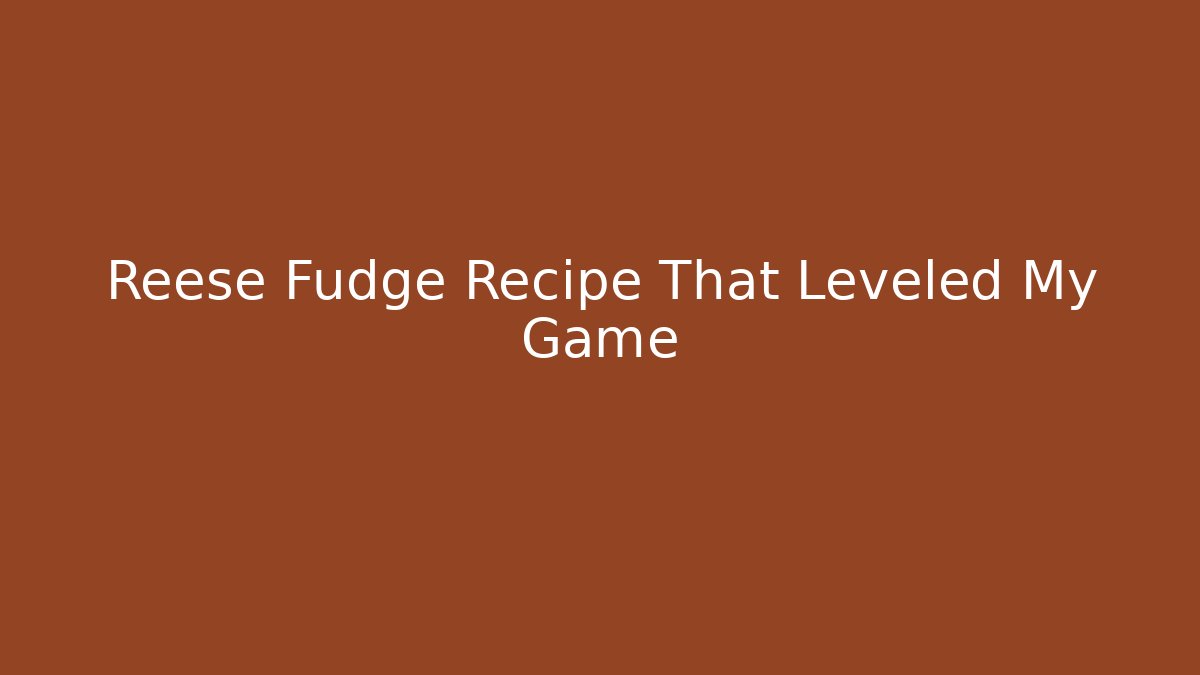 Reese Fudge Recipe That Leveled My Game