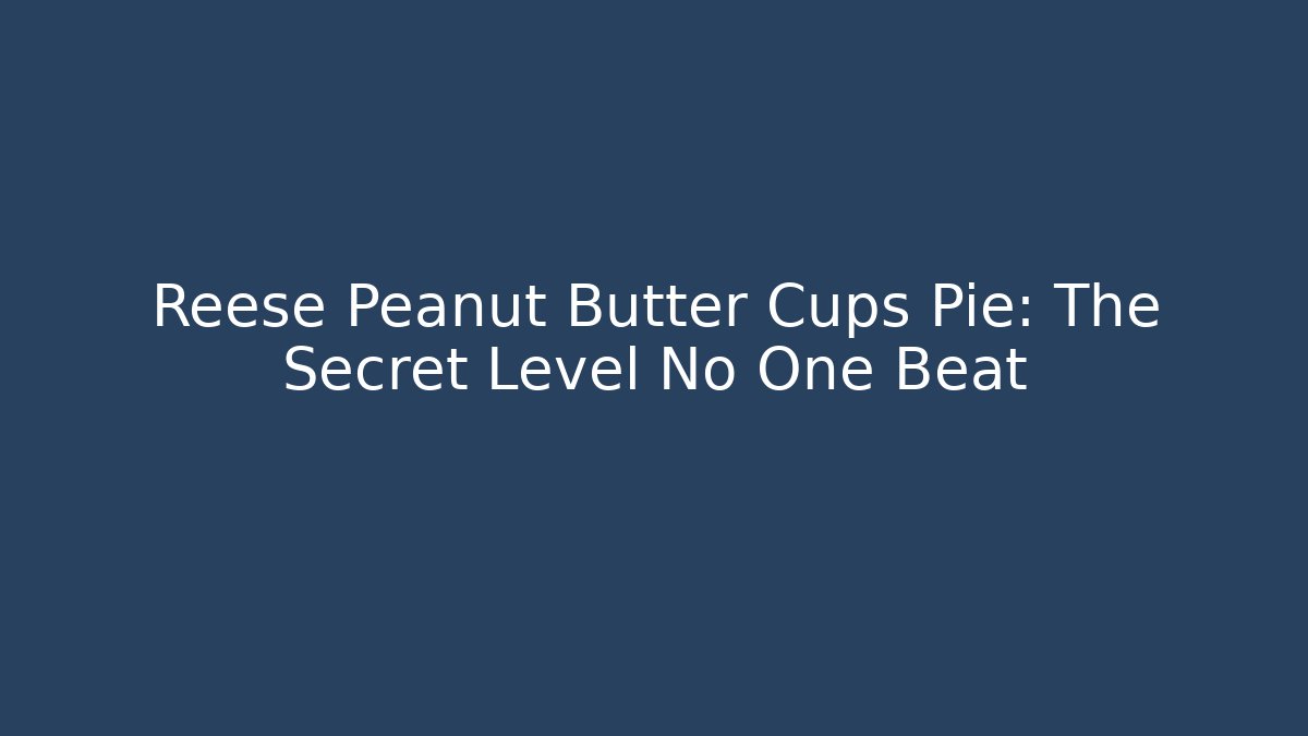 Reese Peanut Butter Cups Pie: The Secret Level No One Beat