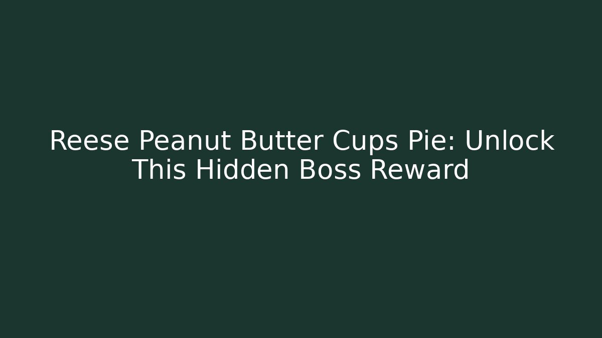 Reese Peanut Butter Cups Pie: Unlock This Hidden Boss Reward