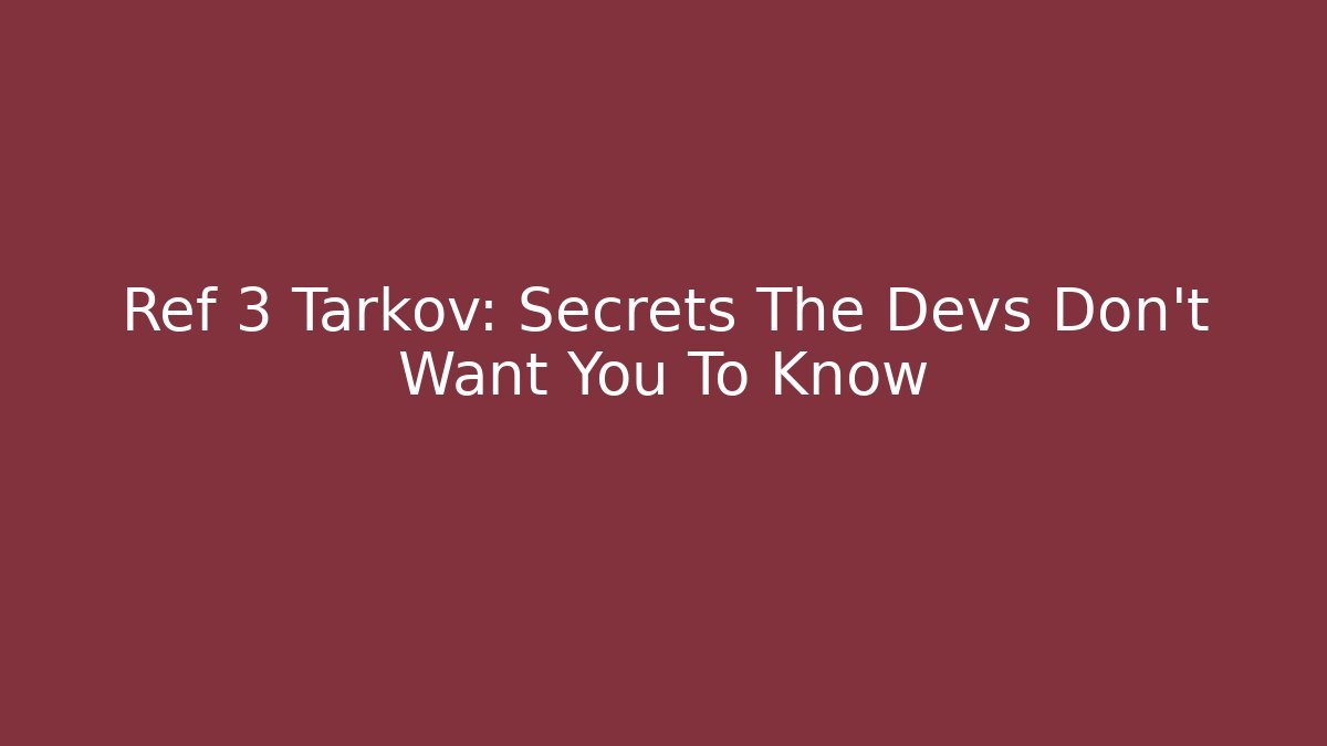 Ref 3 Tarkov: Secrets The Devs Don't Want You To Know