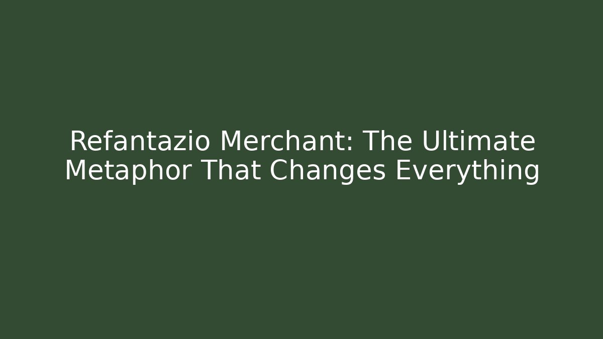 Refantazio Merchant: The Ultimate Metaphor That Changes Everything