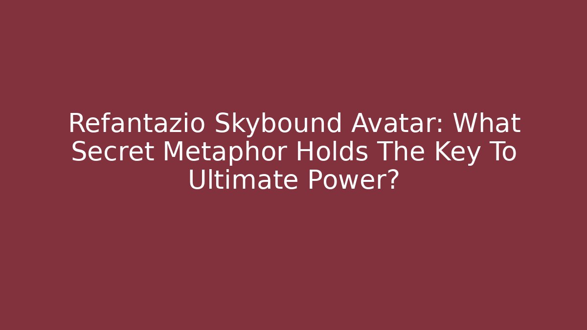 Refantazio Skybound Avatar: What Secret Metaphor Holds The Key To Ultimate Power?