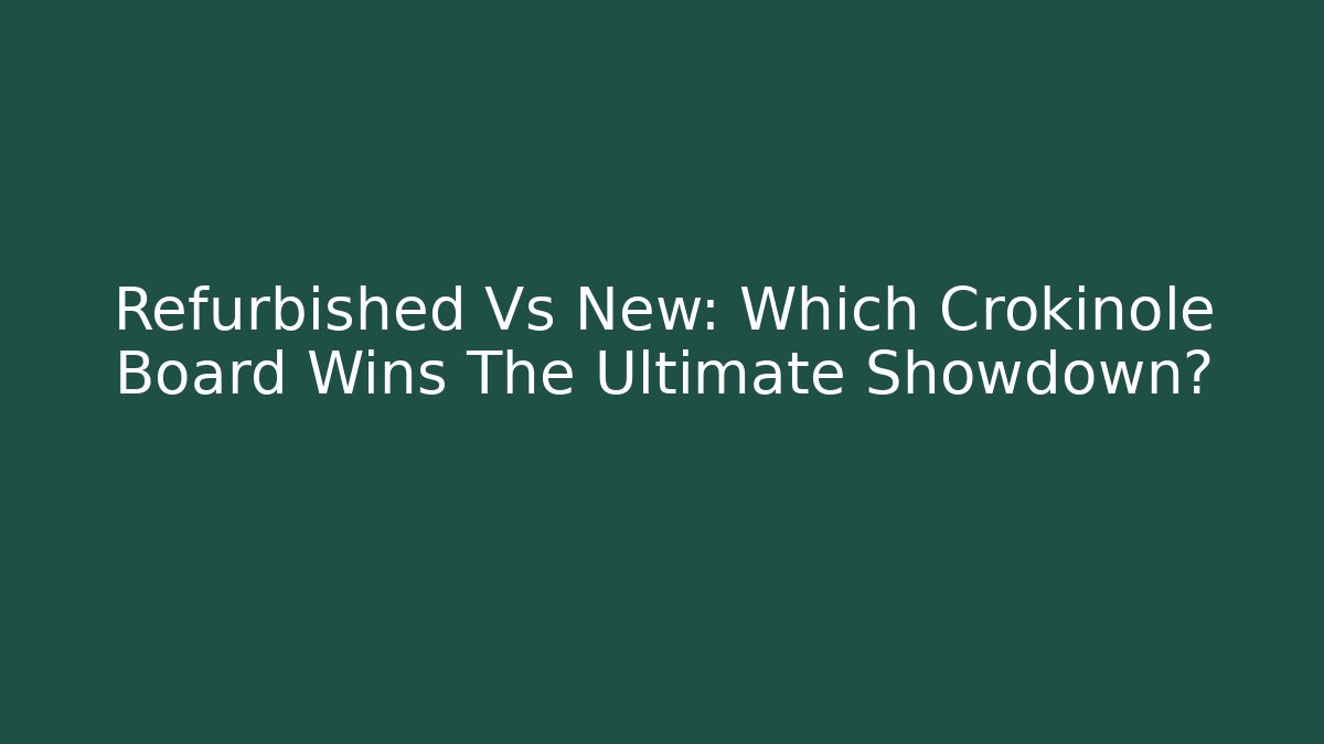Refurbished Vs New: Which Crokinole Board Wins The Ultimate Showdown?