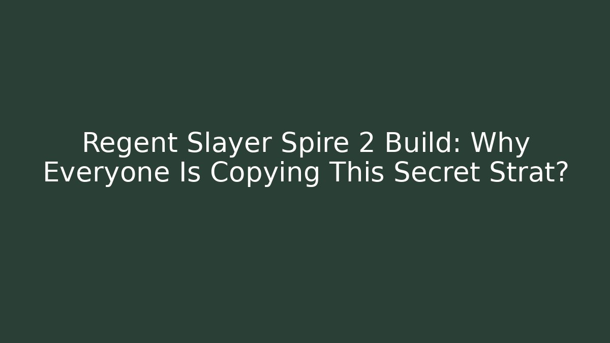 Regent Slayer Spire 2 Build: Why Everyone Is Copying This Secret Strat?