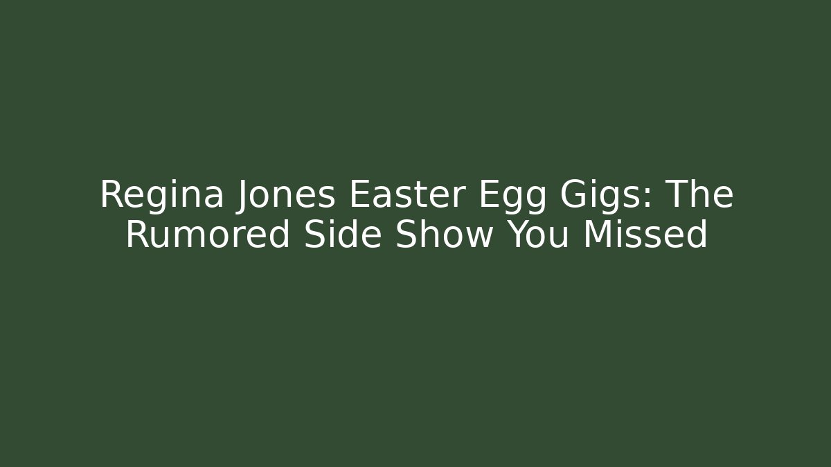 Regina Jones Easter Egg Gigs: The Rumored Side Show You Missed
