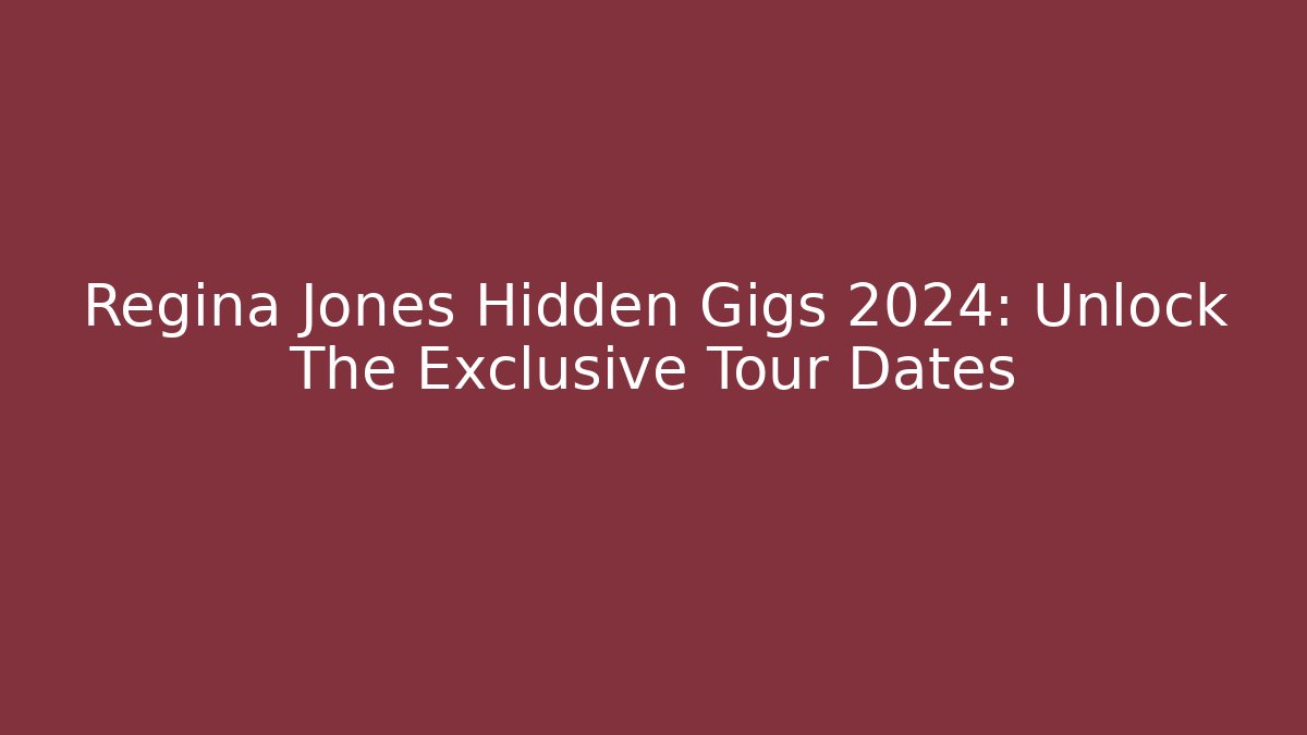 Regina Jones Hidden Gigs 2024: Unlock The Exclusive Tour Dates