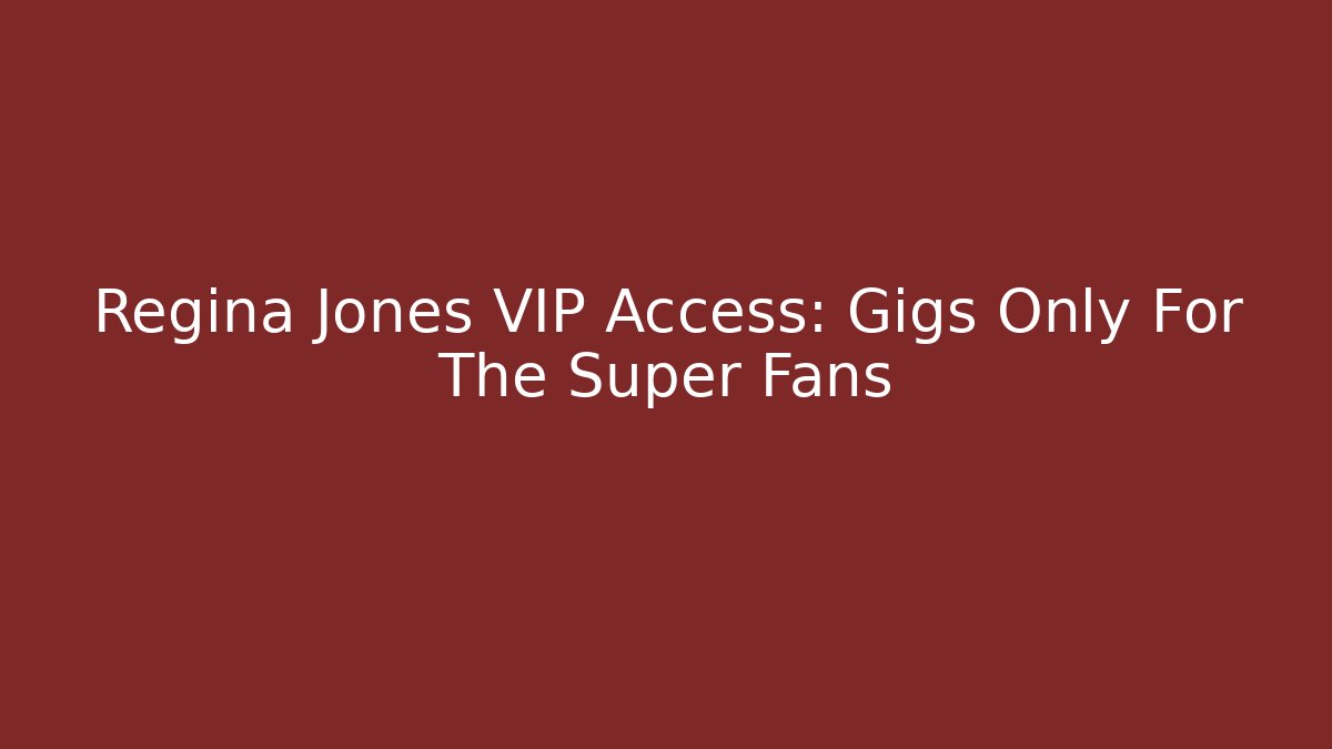 Regina Jones VIP Access: Gigs Only For The Super Fans
