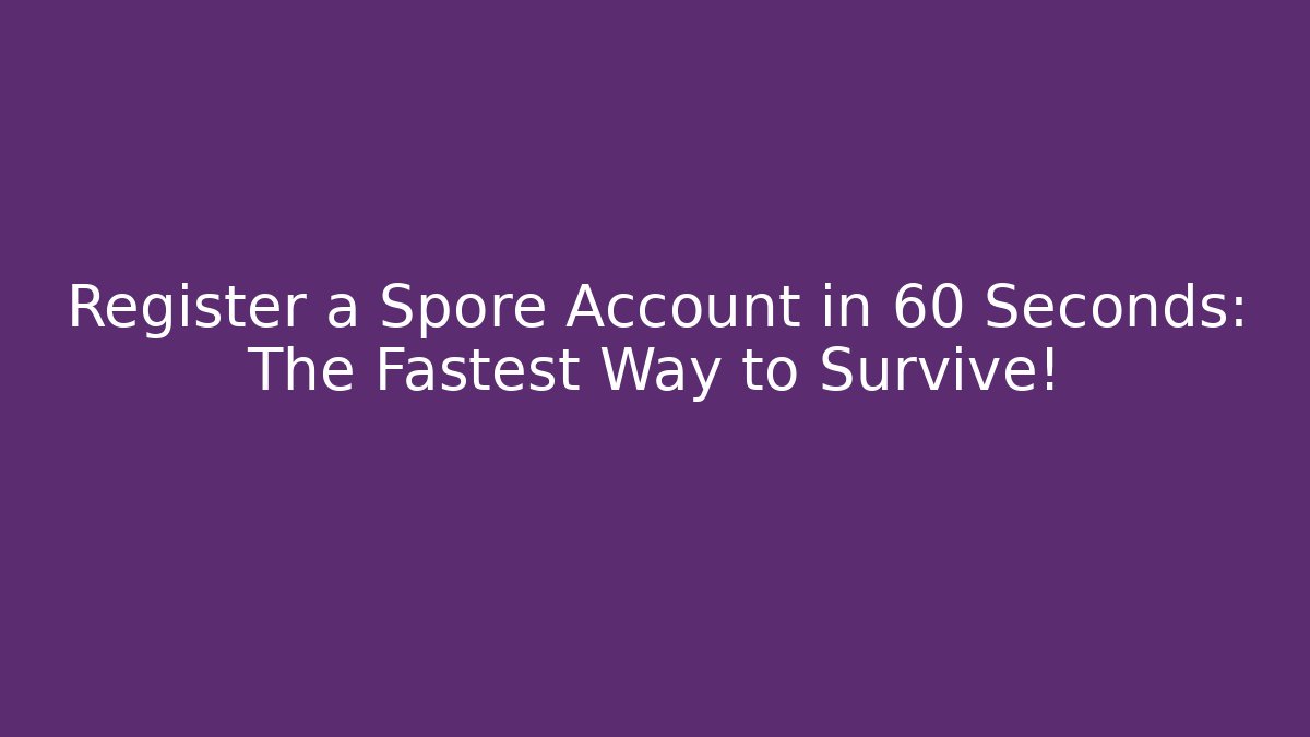 Register a Spore Account in 60 Seconds: The Fastest Way to Survive!