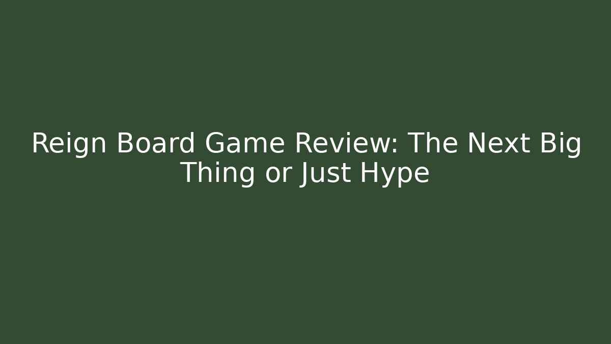 Reign Board Game Review: The Next Big Thing or Just Hype