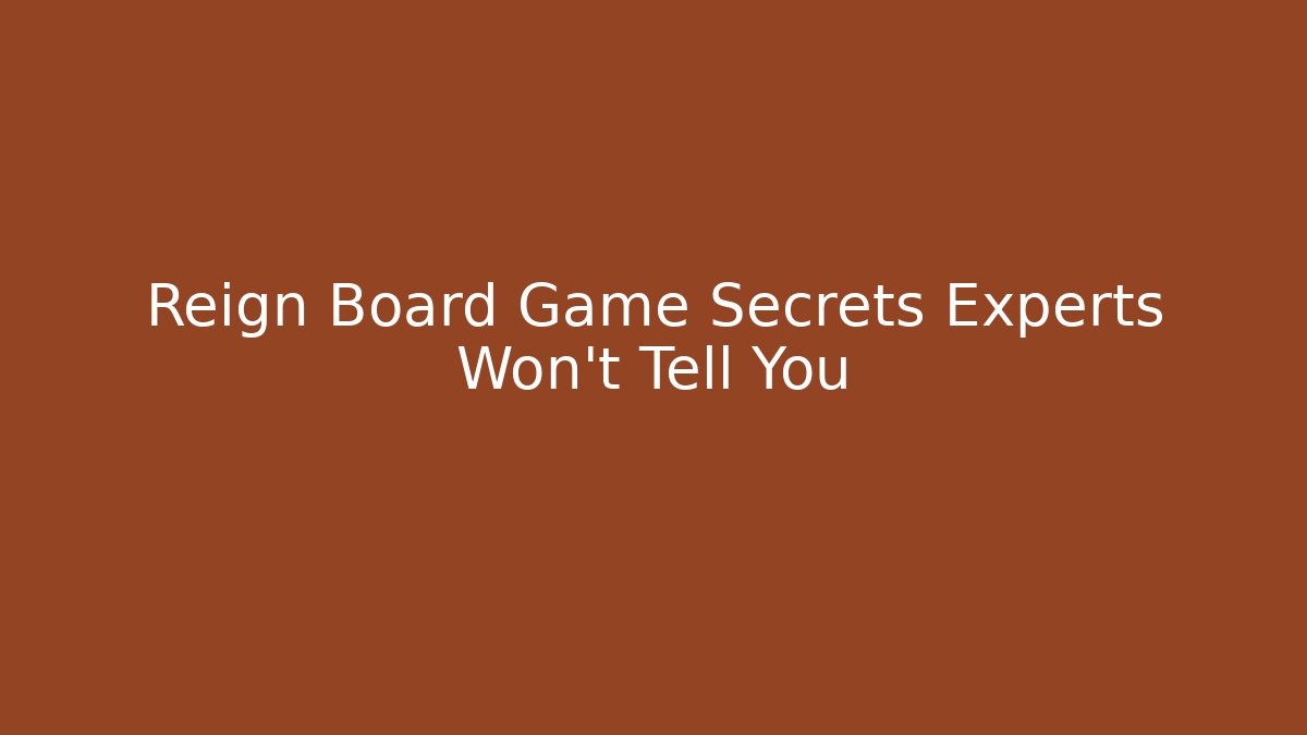 Reign Board Game Secrets Experts Won’t Tell You