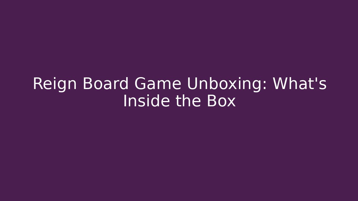 Reign Board Game Unboxing: What’s Inside the Box