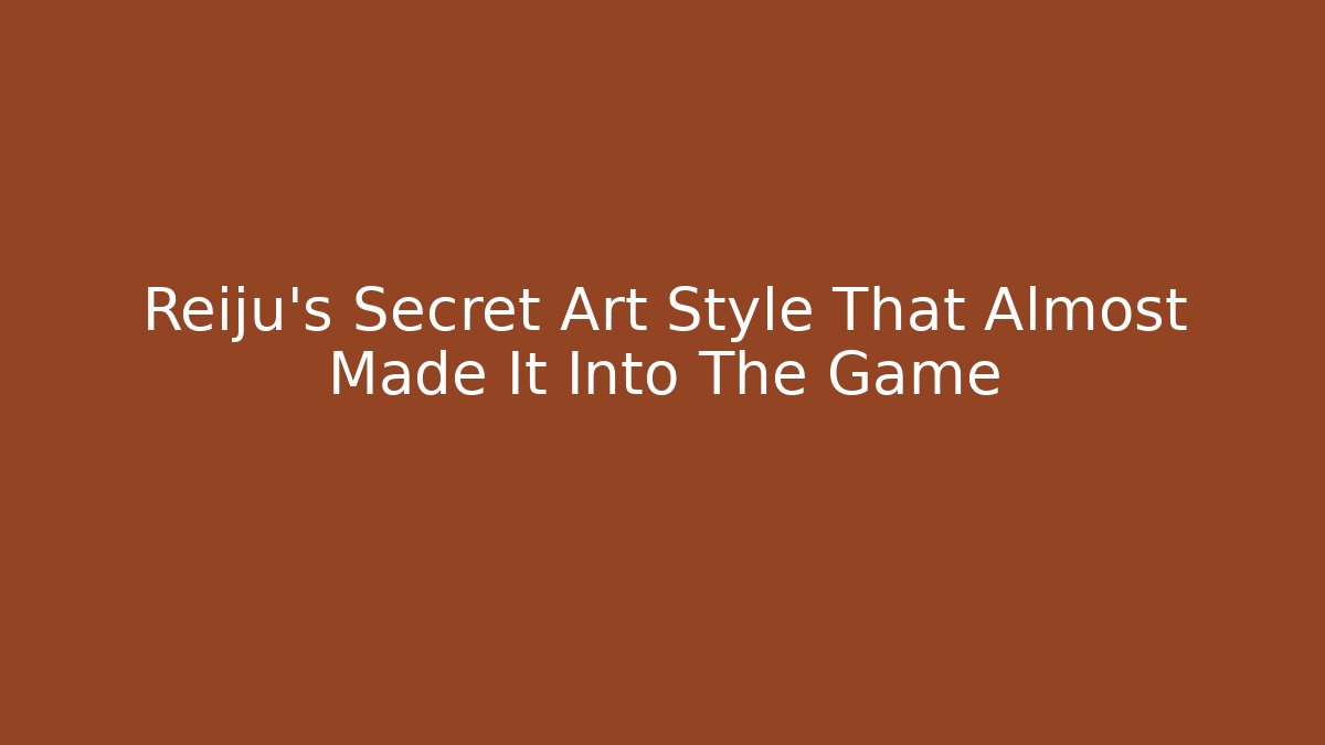 Reiju’s Secret Art Style That Almost Made It Into The Game