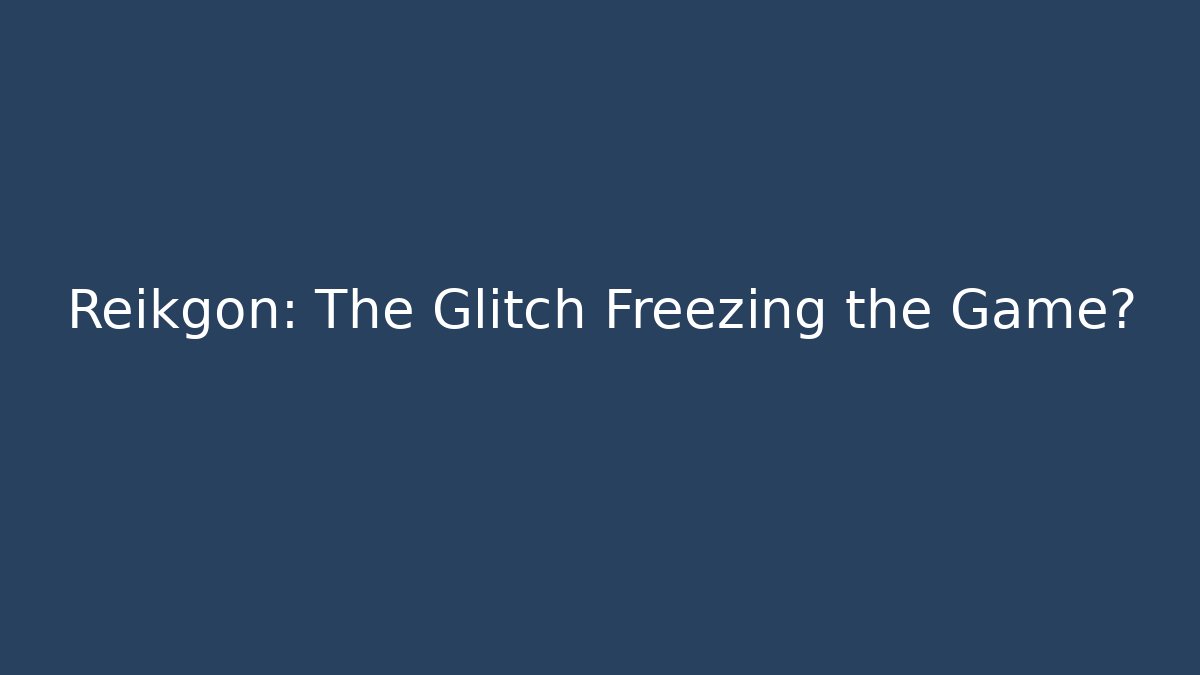 Reikgon: The Glitch Freezing the Game?