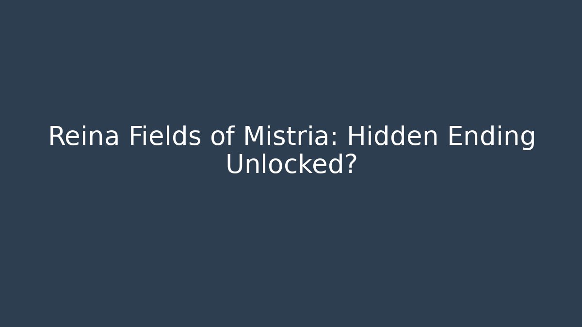 Reina Fields of Mistria: Hidden Ending Unlocked?
