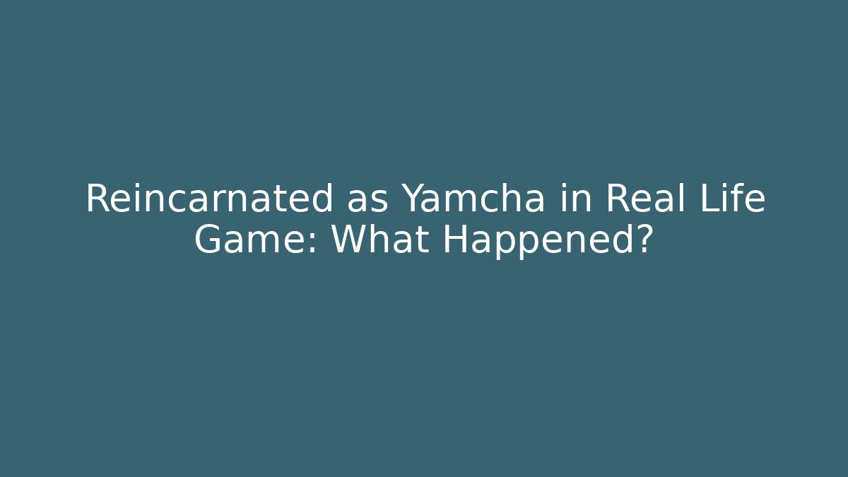Reincarnated as Yamcha in Real Life Game: What Happened?