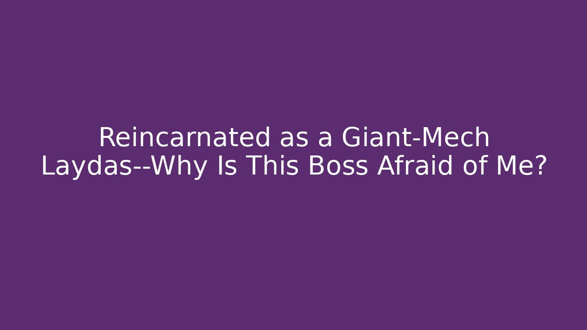 Reincarnated as a Giant-Mech Laydas—Why Is This Boss Afraid of Me?
