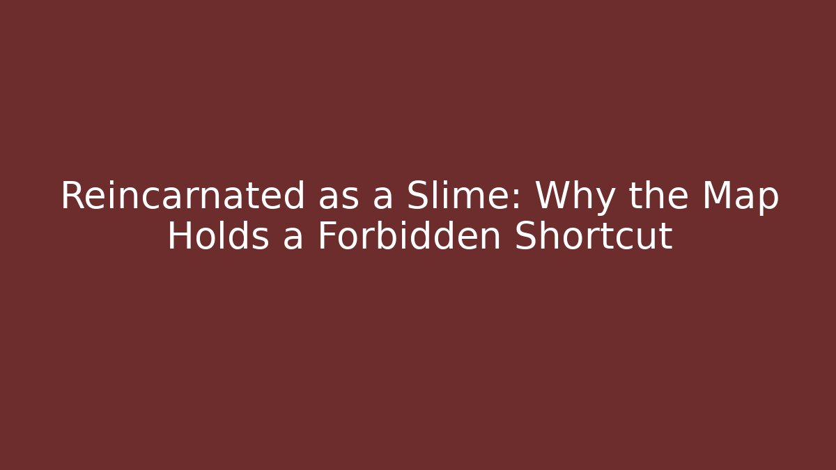 Reincarnated as a Slime: Why the Map Holds a Forbidden Shortcut