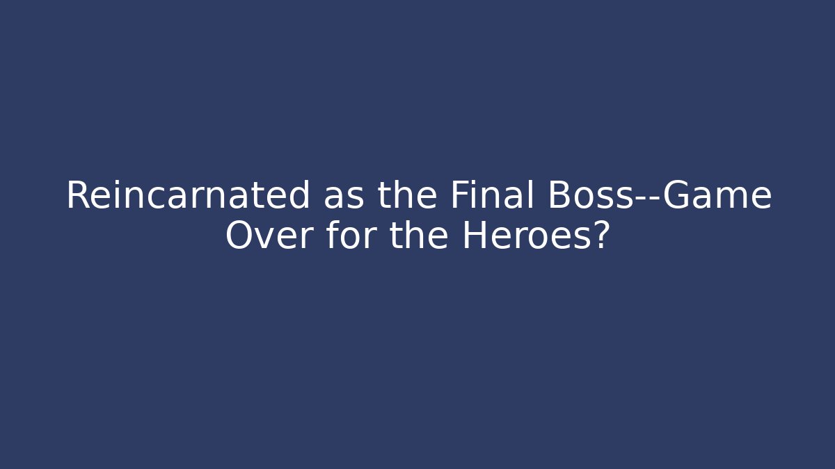 Reincarnated as the Final Boss—Game Over for the Heroes?