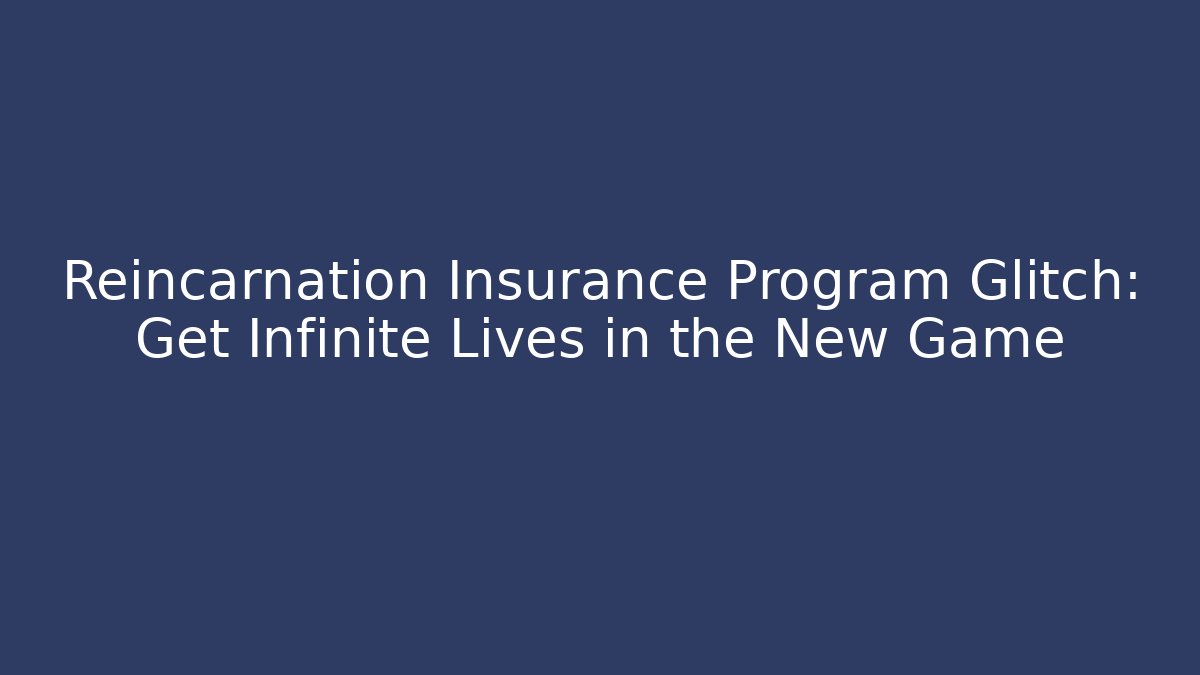 Reincarnation Insurance Program Glitch: Get Infinite Lives in the New Game