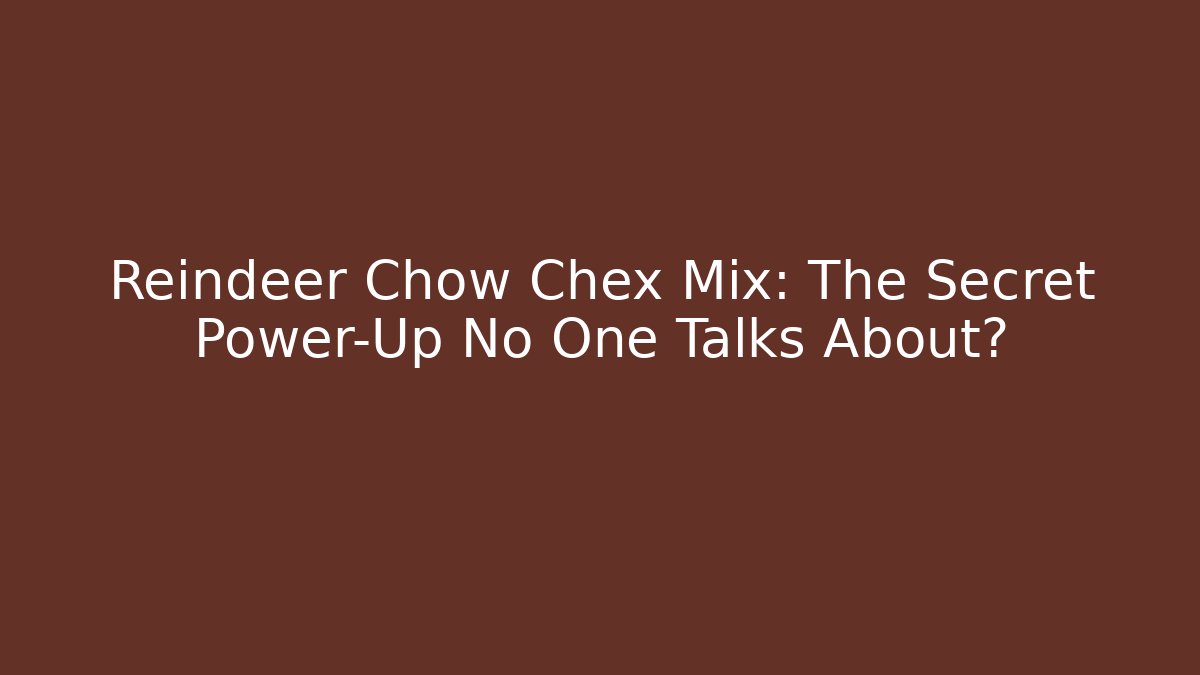 Reindeer Chow Chex Mix: The Secret Power-Up No One Talks About?