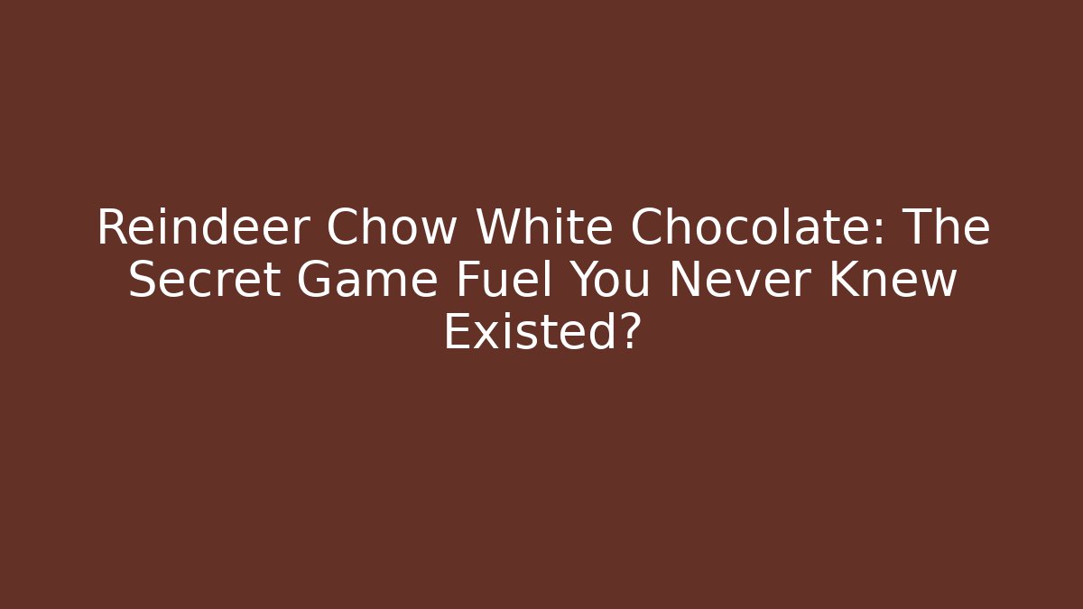 Reindeer Chow White Chocolate: The Secret Game Fuel You Never Knew Existed?
