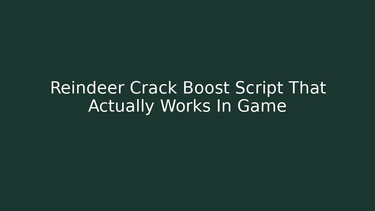 Reindeer Crack Boost Script That Actually Works In Game