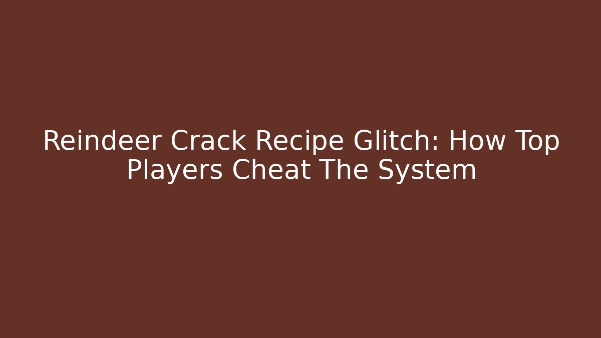 Reindeer Crack Recipe Glitch: How Top Players Cheat The System