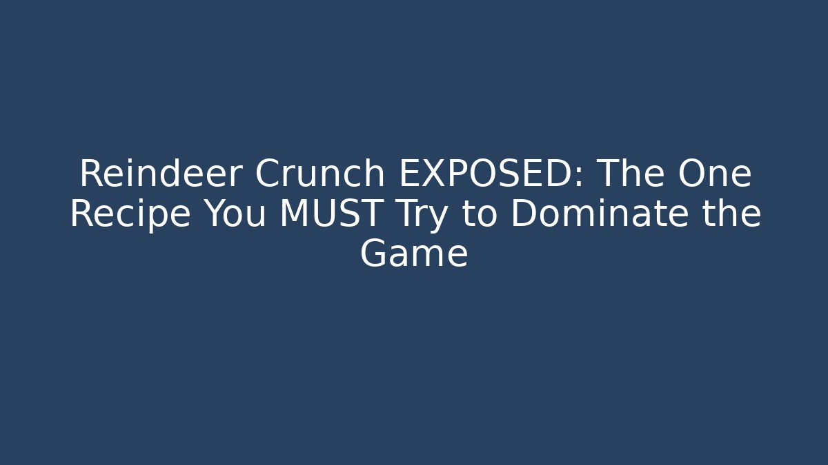 Reindeer Crunch EXPOSED: The One Recipe You MUST Try to Dominate the Game